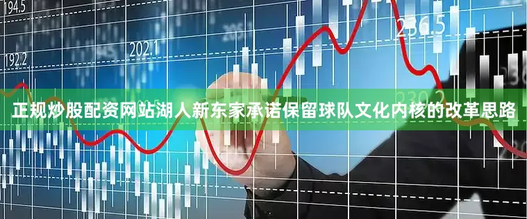 正规炒股配资网站湖人新东家承诺保留球队文化内核的改革思路