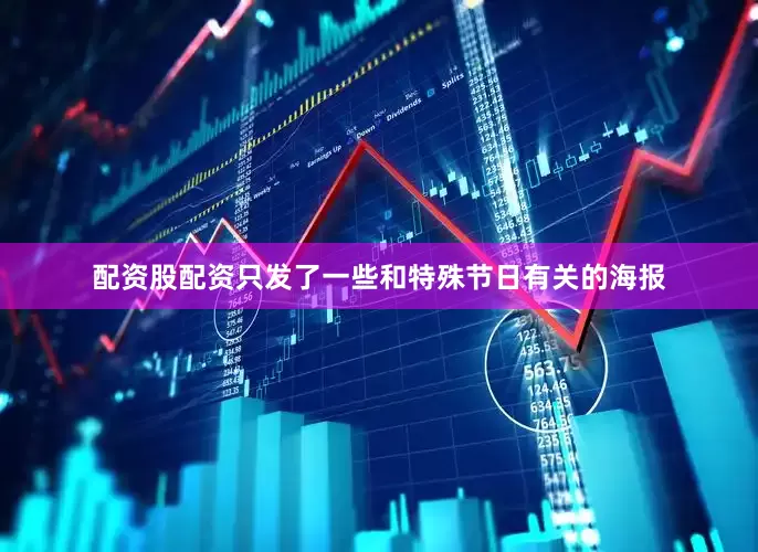 配资股配资只发了一些和特殊节日有关的海报