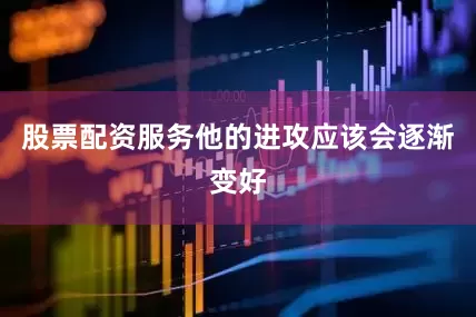 股票配资服务他的进攻应该会逐渐变好