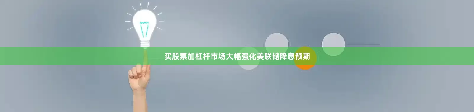 买股票加杠杆市场大幅强化美联储降息预期