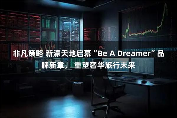 非凡策略 新濠天地启幕“Be A Dreamer”品牌新章， 重塑奢华旅行未来