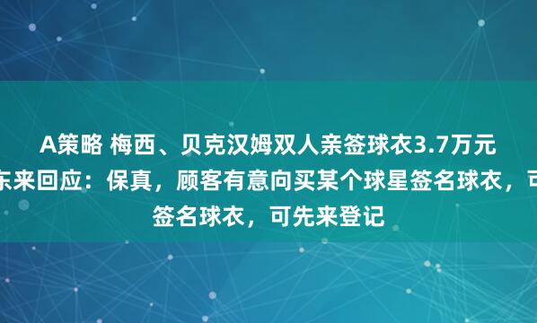 A策略 梅西、贝克汉姆双人亲签球衣3.7万元售出，胖东来回应：保真，顾客有意向买某个球星签名球衣，可先来登记